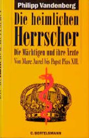 book cover of Die heimlichen Herrscher : die Mächtigen und ihre Ärzte ; von Marc Aurel bis Papst Pius XII by Philipp Vandenberg