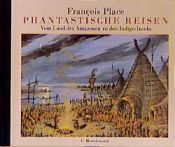 book cover of Phantastische Reisen. Vom Land der Amazonen zu den Indigo- Inseln by Francois Place