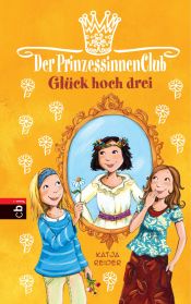 book cover of Der Prinzessinnenclub - Glück hoch drei: Band 3 by Katja Reider