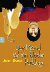 book cover of Der Mond ist ein blöder Pudding. cbt by Jon Ewo