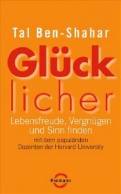 book cover of Glücklicher: Lebensfreude, Vergnügen und Sinn finden mit dem populärsten Dozenten der Harvard University by Tal Ben-Shahar