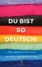 Du bist so deutsch!: Mein Leben in einem Land, das seine Tugenden nicht mag