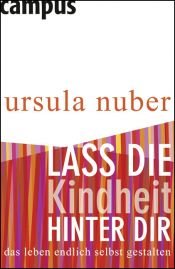 book cover of Lass die Kindheit hinter dir : das Leben endlich selbst gestalten by Ursula Nuber