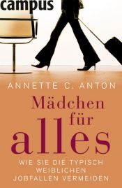 book cover of Mädchen für alles: wie Sie die typisch weiblichen Jobfallen vermeiden by Annette C. Anton