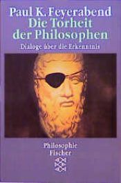 book cover of Die Torheit der Philosophen. Sonderausgabe. Dialoge über die Erkenntnis. by Пол Фейєрабенд