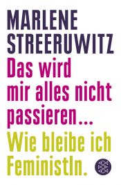 book cover of Das wird mir alles nicht passieren: Wie bleibe ich Feministin by Marlene Streeruwitz