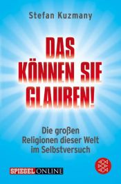 book cover of Das können Sie glauben! Die großen Religionen dieser Welt im Selbstversuch by Stefan Kuzmany