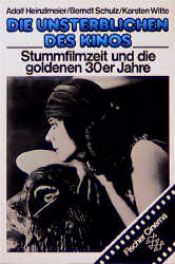 book cover of Die Unsterblichen des Kinos Band 1. Stummfilmzeit und die goldenen 30er Jahre by Adolf Heinzlmeier