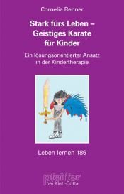 book cover of Stark fürs Leben - Geistiges Karate® für Kinder. Ein lösungsorientierter Ansatz in der Kindertherapie (Leben Lernen 186) by Cornelia Renner