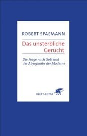 book cover of Das unsterbliche Gerücht: Die Frage nach Gott und der Aberglaube der Moderne by Robert Spaemann