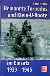 book cover of Bemannte Torpedos und Klein- U- Boote im Einsatz 1939 - 1945 by Paul Kemp