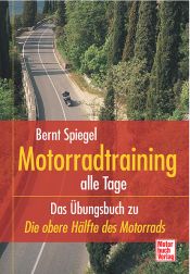 book cover of Motorradtraining alle Tage. Das Übungsbuch zu »Die obere Hälfte des Motorrads«. by Bernt Spiegel
