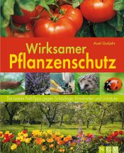 book cover of Wirksamer Pflanzenschutz. Die besten Profi-Tipps gegen Schädlinge, Krankheiten und Unkräuter by Axel Gutjahr