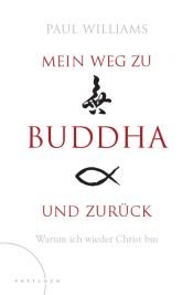 book cover of Mein Weg zu Buddha und zurück. Warum ich wieder Christ bin by Paul Williams