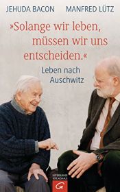 book cover of "Solange wir leben, müssen wir uns entscheiden.": Leben nach Auschwitz by Jehuda Bacon|Manfred Lütz