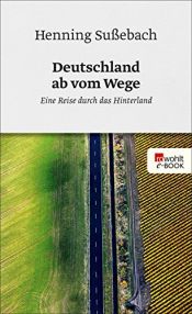 book cover of Deutschland ab vom Wege: Eine Reise durch das Hinterland by Henning Sußebach