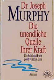 book cover of Die unendliche Quelle Ihrer Kraft: Ein Schlüsselbuch positiven Denkens by Joseph Murphy