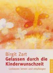 book cover of Gelassen durch die Kinderwunschzeit Loslassen lernen und empfangen by Birgit Zart