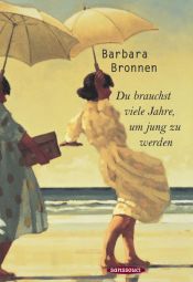 book cover of Du brauchst viele Jahre, um jung zu werden by Barbara Bronnen