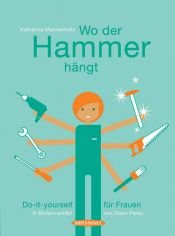 book cover of Wo der Hammer hängt. Do-it-yourself für Frauen. In Bildern erklärt von Dawn Parisi by Katharina Mahrenholtz