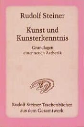 book cover of Kunst und Kunsterkenntnis : das Sinnlich-Übersinnliche in seiner Verwirklichung durch die Kunst ; 9 Vorträge 1888 - 1921 by Rudolf Steiner