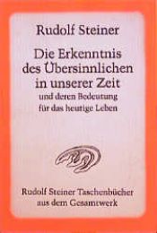 book cover of Die Erkenntnis des Übersinnlichen in unserer Zeit und deren Bedeutung für das heutige Leben by رودلف شتاينر