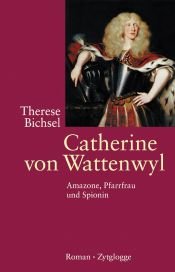 book cover of Catherine von Wattenwyl. Amazone, Pfarrfrau und Spionin by Therese Bichsel