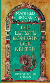 book cover of Die letzte Königin der Kelten: Historischer Roman by Manfred Böckl