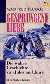 book cover of Gesprungene Liebe: Die wahre Geschichte zu "Jules und Jim" (Schicksale im 20. Jahrhundert) by Manfred Flügge