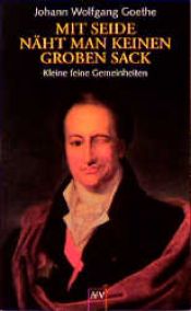 book cover of Mit Seide näht man keinen groben Sack. Kleine feine Gemeinheiten by יוהאן וולפגנג פון גתה