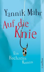 book cover of Auf die Knie: Ein Hochzeitsroman by Yannik Mahr