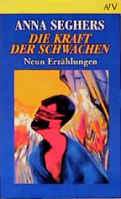 book cover of Die Kraft der Schwachen : Neun Erzählungen by Anna Seghers