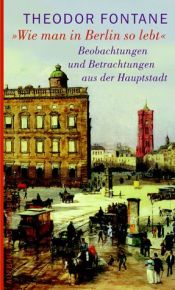 book cover of Wie man in Berlin so lebt: Beobachtungen und Betrachtungen aus der Hauptstadt by თეოდორ ფონტანე