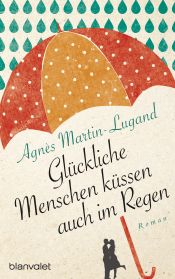 book cover of Glückliche Menschen küssen auch im Regen by Agnès Martin-Lugand