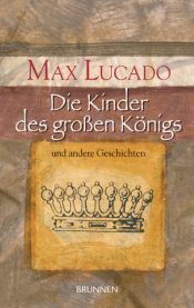 book cover of Die Kinder des grossen Königs. Und andere Geschichten by Max Lucado