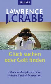 book cover of Glück suchen oder Gott finden: Unterscheidungshilfen in der Welt des Kuschelchristentums by Crabb