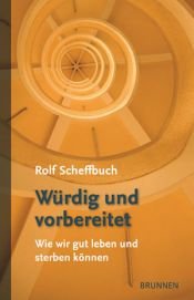 book cover of Würdig und vorbereitet. Wie wir gut leben und sterben können by Rolf Scheffbuch