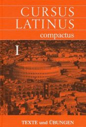 book cover of Cursus Latinus compactus, Ausgabe für Bayern, Bd.1, Texte und Übungen by Karl Bayer