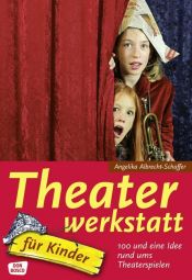 book cover of Theaterwerkstatt für Kinder: 100 und eine Idee rund ums Theaterspielen by Angelika Albrecht-Schaffer