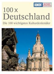 book cover of 100x Deutschland: die 100 wichtigsten Kulturdenkmäler by Detlev Arens