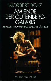 book cover of Am Ende der Gutenberg - Galaxis: Die neuen Kommunikationsverhältnisse by Norbert Bolz