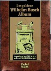 book cover of Das goldene Wilhelm-Busch-Album : 1. Teil Narrheiten und Wahrheiten. 2.Teil Späße und Weisheiten by 威廉·布施
