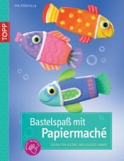 book cover of Bastelspaß mit Papiermaché: Ideen für kleine und große Hände by Pia Pedevilla