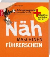 book cover of Der Nähmaschinen-Führerschein: Das Erfolgsprogramm in Theorie und Praxis. Nähprüfung und Diplom online! by Eva Schneider