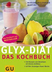 book cover of GLYX-DIÄT - Das Kochbuch: 222 Rezepte zum Abnehmen mit Glücks-Gefühlen. Extra: Einsteiger-Power-Woche (Diät & Gesundheit) by Marion Grillparzer