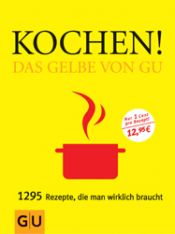 book cover of Kochen! Das Gelbe von GU: 1295 Rezepte, die man wirklich braucht by Sebastian Dickhaut