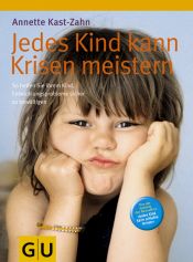 book cover of Jedes Kind kann Krisen meistern: So helfen Sie Ihrem Kind, Entwicklungsprobleme sicher zu bewältigen by Annette Kast-Zahn