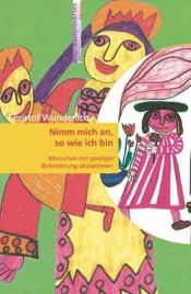 book cover of Nimm mich an, so wie ich bin : Menschen mit geistiger Behinderung akzeptieren by Christof Wunderlich