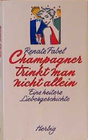 book cover of Champagner trinkt man nicht allein. Eine heitere Liebesgeschichte by Renate Fabel