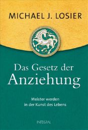 book cover of Das Gesetz der Anziehung: Meister werden in der Kunst des Lebens by Michael J. Losier